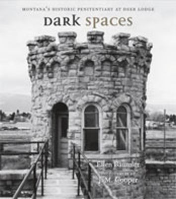 Dark spaces : Montana's historic penitentiary at Deer Lodge /