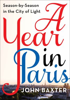 A year in Paris : season by season in the city of light /