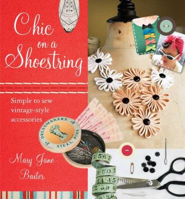 Chic on a shoestring : simple to sew vintage-style accessories /