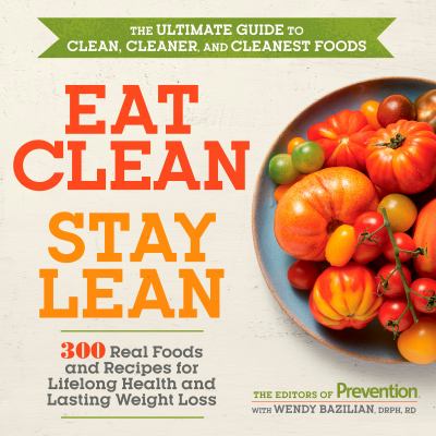 Eat clean, stay lean : the ultimate guide to clean, cleaner, and cleanest foods /