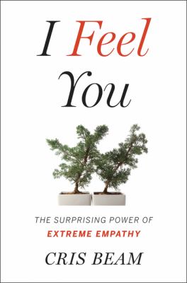 I feel you : the surprising power of extreme empathy /