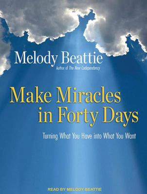 Make miracles in forty days [compact disc, unabridged] : turning what you have into what you want /