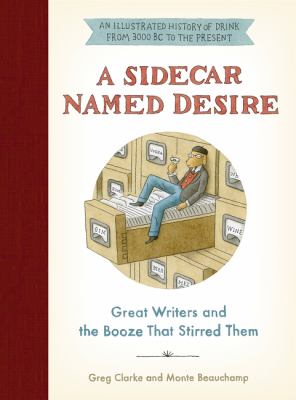 A sidecar named desire : great writers and the booze that stirred them /