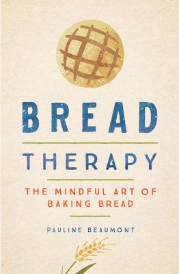 Bread therapy : the mindful art of baking bread /