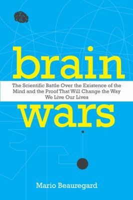 Brain wars : the scientific battle over the existence of the mind and the proof that will change the way we live our lives /