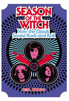 Season of the witch : how the occult saved rock and roll /