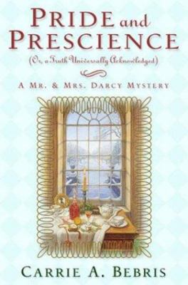 Pride and prescience, or, A truth universally acknowledged : a Mr. & Mrs. Darcy mystery /