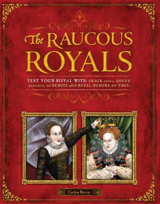 The raucous royals : test your royal wits : crack codes, solve mysteries, and deduce which royal rumors are true /