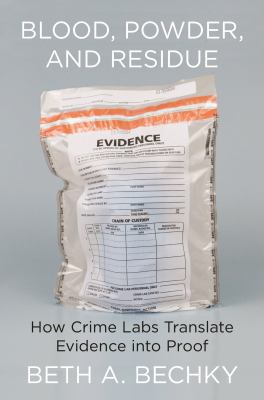 Blood, powder, and residue : how crime labs translate evidence into proof /