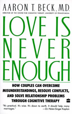 Love is never enough : how couples can overcome misunderstandings, resolve conflicts, and solve relationship problems through cognitive therapy /