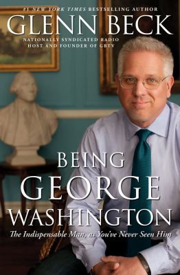 Being George Washington : the indispensable man, as you've never seen him /