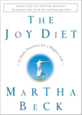 The joy diet : 10 daily practices for a happier life /