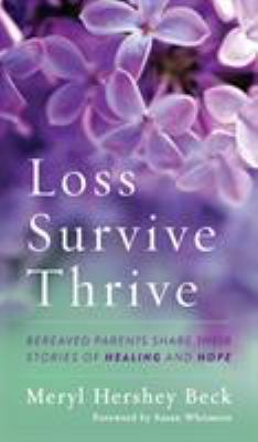 Loss, survive, thrive : bereaved parents share their stories of healing and hope /