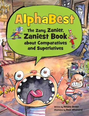 Alphabest : the zany, zanier, zaniest book about comparatives and superlatives /