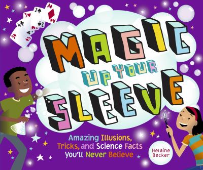Magic up your sleeve : amazing illusions, tricks, and science facts you'll never believe /