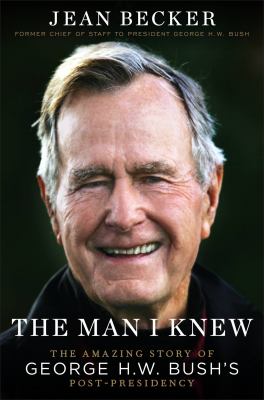 The man I knew : the amazing story of George H.W. Bush's post-presidency /