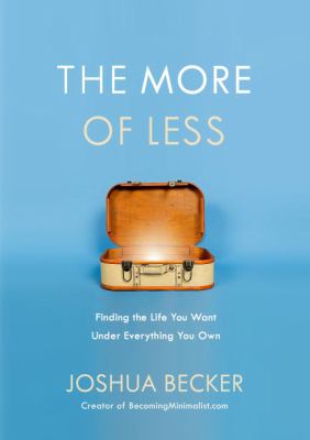 The more of less : finding the life you want under everything you own /