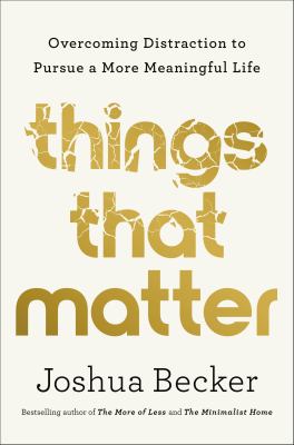 Things that matter : overcoming distraction to pursue a more meaningful life /