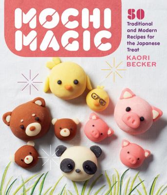Mochi magic : 50 traditional and modern recipes for the Japanese treat /