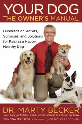Your dog : the owner's manual : hundreds of secrets, surprises, and solutions for raising a happy, healthy dog /