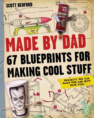 Made by Dad : 67 blueprints for making cool stuff /