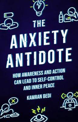 The anxiety antidote : how awareness and action can lead to self-control and inner peace /