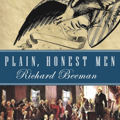 Plain, honest men [compact disc, unabridged] : the making of the American Constitution /