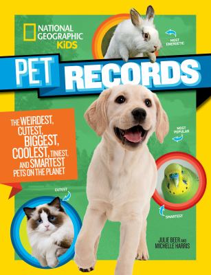 Pet records : the weirdest, cutest, biggest, coolest, tiniest, and smartest pets on the planet /