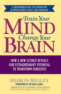 Train your mind, change your brain : how a new science reveals our extraordinary potential to transform ourselves /