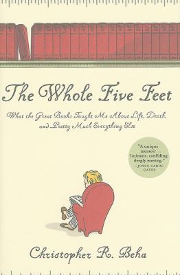 The whole five feet : what the great books taught me about life, death, and pretty much everything else /