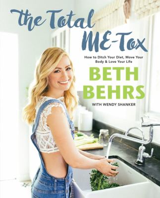 The total me-tox : how to ditch your diet, move your body & love your life /