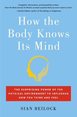 How the body knows its mind : the surprising power of the physical environment to influence how you think and feel /