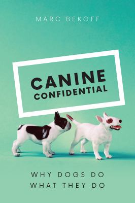 Canine confidential : why dogs do what they do /
