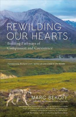 Rewilding our hearts : building pathways of compassion and coexistence /