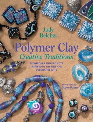 Polymer clay creative traditions : techniques and projects inspired by the fine and decorative arts /