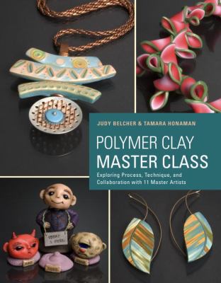 Polymer clay master class : exploring process, technique, and collaboration with 11 master artists /