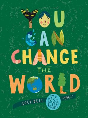 You can change the world : the kids' guide to a better planet /