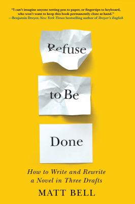 Refuse to be done : how to write and rewrite a novel in three drafts /