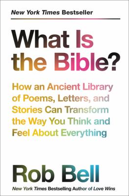 What is the Bible? : how an ancient library of poems, letters, and stories can transform the way you think and feel about everything /