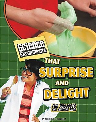 Science experiments that surprise and delight : fun projects for curious kids /