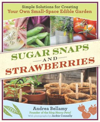 Sugar snaps & strawberries : simple solutions for creating your own small-space edible garden /