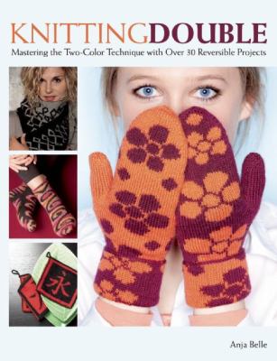 Knitting double : mastering the two-color technique with over 30 reversible projects /
