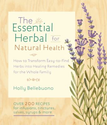 The essential herbal for natural health : how to transform easy-to-find herbs into healing remedies for the whole family /