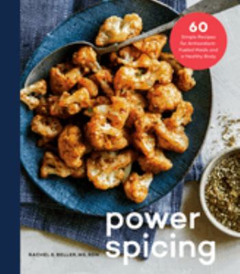 Power spicing : 60 simple recipes for antioxidant-fueled meals and a healthy body /