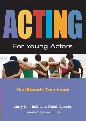 Acting for young actors : the ultimate teen guide /