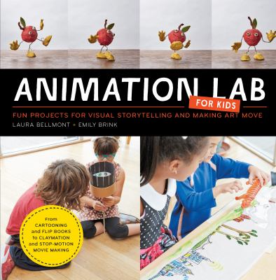Animation lab for kids : fun projects for visual storytelling and making art move /