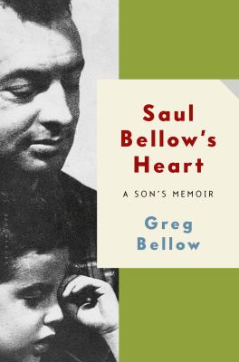 Saul Bellow's heart : a son's memoir /