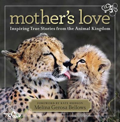 Mother's love : inspiring true stories from the animal kingdom /