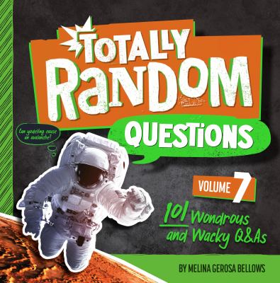 Totally random questions. Volume 7 : 101 wondrous and wacky Q&As /