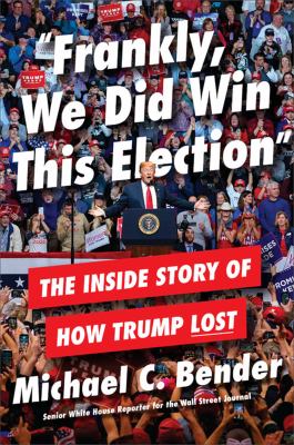 "Frankly, we did win this election" : the inside story of how Trump lost /
